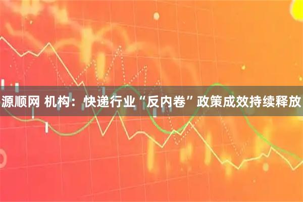 源顺网 机构：快递行业“反内卷”政策成效持续释放